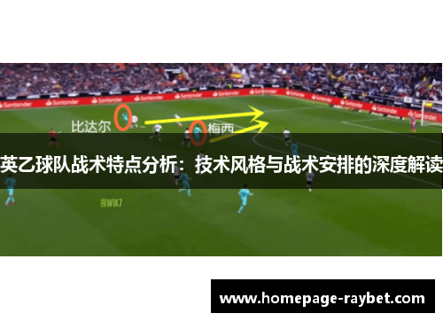 英乙球队战术特点分析：技术风格与战术安排的深度解读