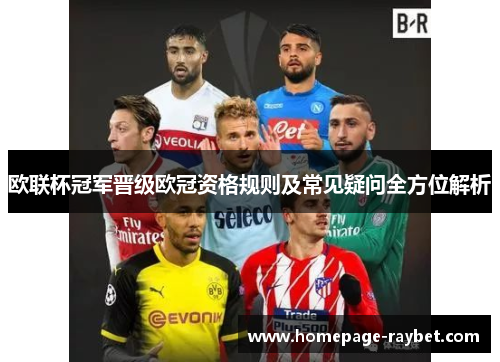 欧联杯冠军晋级欧冠资格规则及常见疑问全方位解析