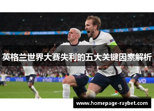 英格兰世界大赛失利的五大关键因素解析