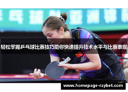 轻松掌握乒乓球比赛技巧助你快速提升技术水平与比赛表现 轻松掌握乒乓球比赛技巧助你快速提升技术水平与比赛表现