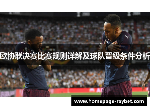 欧协联决赛比赛规则详解及球队晋级条件分析
