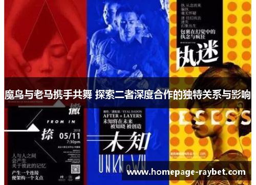 魔鸟与老马携手共舞 探索二者深度合作的独特关系与影响 魔鸟与老马携手共舞 探索二者深度合作的独特关系与影响