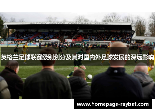 英格兰足球联赛级别划分及其对国内外足球发展的深远影响