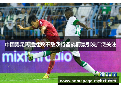 中国男足再遭挫败不敌沙特备战前景引发广泛关注
