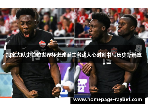 加拿大队史首粒世界杯进球诞生激动人心时刻书写历史新篇章